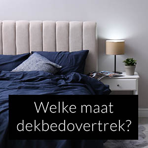 • Welke maat dekbedovertrek?